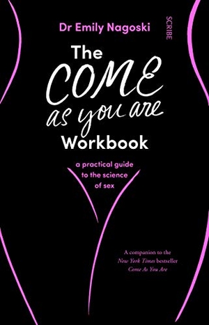 Nagoski, Emily. The Come As You Are Workbook - a practical guide to the science of sex. Scribe Publications IWUK, 2019.