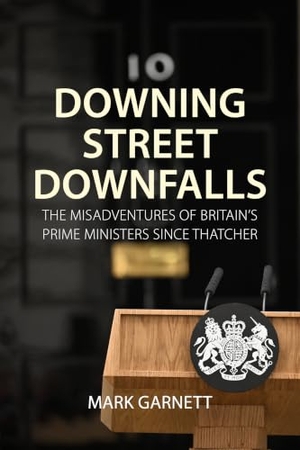 Garnett, Mark. Downing Street Downfalls - The Misadventures of Britain's Prime Ministers Since Thatcher. Edinburgh University Press, 2025.