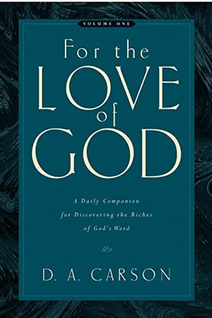 Carson, D A. For the Love of God - A Daily Companion for Discovering the Riches of God's Word (Vol. 1) Volume 1. Crossway, 2006.