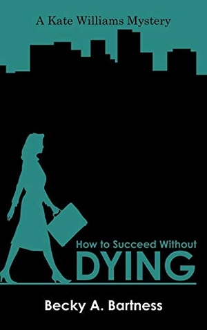 Becky a. Bartness, A. Bartness. How to Succeed Without Dying - A Kate Williams Mystery. iUniverse, 2010.