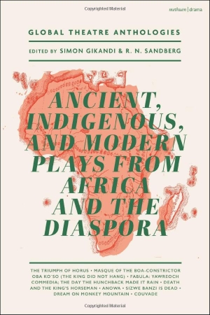 Aidoo, Ama Ata / Fugard, Athol et al. Global Theatre Anthologies: Ancient, Indigenous and Modern Plays from Africa and the Diaspora. Bloomsbury Publishing PLC, 2023.