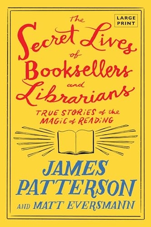 Patterson, James / Matt Eversmann. The Secret Lives of Booksellers and Librarians - Their Stories Are Better Than the Bestsellers. Hachette Book Group, 2024.