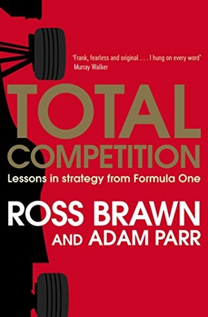 Brawn, Ross / Adam Parr. Total Competition - Lessons in Strategy from Formula One. Simon + Schuster UK, 2017.