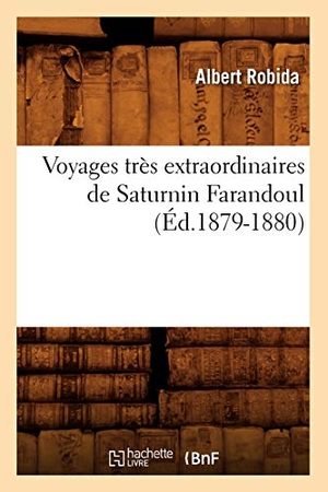 Robida, Albert. Voyages Très Extraordinaires de Saturnin Farandoul (Éd.1879-1880). Hachette Livre, 2022.