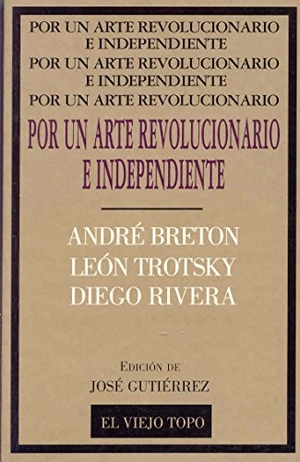 Breton, André / Trotsky, Leon et al. Por un arte revolucionario e independiente : Breton, trotsky, Rivera. El Viejo Topo, 1999.