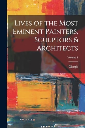 Vasari, Giorgio. Lives of the Most Eminent Painters, Sculptors & Architects; Volume 4. LEGARE STREET PR, 2022.