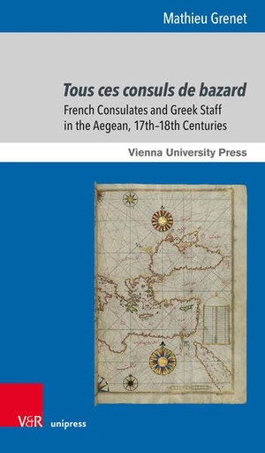 Grenet, Mathieu. Tous ces consuls de bazard - French Consulates and Greek Staff in the Aegean, 17th-18th Centuries. V & R Unipress GmbH, 2026.