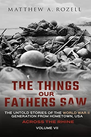 Rozell, Matthew. Across the Rhine - The Things Our Fathers Saw-The Untold Stories of the World War II Generation-Volume VII. Woodchuck Hollow Studios Incorporated, 2021.