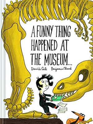 Cali, Davide / Benjamin Chaud. A Funny Thing Happened at the Museum . . . - (Funny Children's Books, Educational Picture Books, Adventure Books for Kids ). Chronicle Books, 2017.