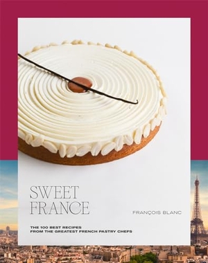 Blanc, Francois. Sweet France - The 100 Best Recipes from the Greatest French Pastry Chefs. Abrams & Chronicle Books, 2024.