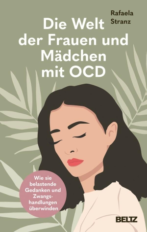 Stranz, Rafaela. Die Welt der Frauen und Mädchen mit OCD - Wie sie belastende Gedanken und Zwangshandlungen überwinden. Beltz Verlagsgruppe, 2026.