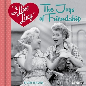 Fujikawa, Jenn. I Love Lucy: The Joys of Friendship. Rizzoli International Publications, 2021.