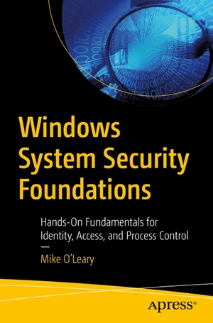 O'Leary, Mike. Windows System Security Foundations - Hands-On Fundamentals for Identity, Access, and Process Control. APRESS L.P., 2026.