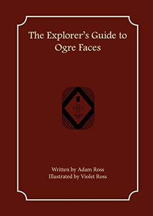 Ross, Adam. The Explorer's Guide to Ogre Faces. First Fantasy Books LLC, 2022.