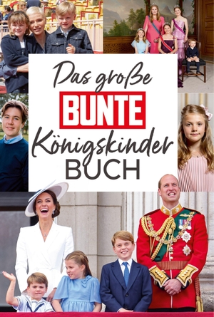 BUNTE Bücher - BUNTE Entertainment Verlag / Anna Butterbrod. Das große BUNTE-Königskinder-Buch. BUNTE Bücher, 2022.
