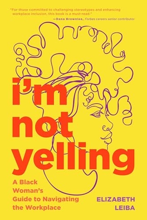 Leiba. I'm Not Yelling - A Black Woman's Guide to Navigating the Workplace (Black Women Books, Female Empowerment). Media Agency Services LLC dba Key Lime Publishing, 2023.