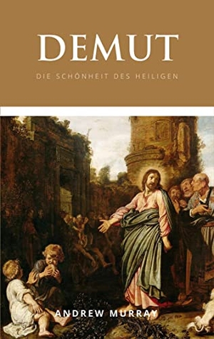 Murray, Andrew. Demut - Die Schönheit des Heiligen. Thron-Schriften Verlag, 2022.