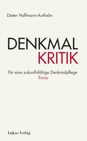 Hoffmann-Axthelm, Dieter. Denkmalkritik - Für eine zukunftsfähige Denkmalpflege. Essay. Lukas Verlag, 2024.