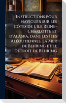 Instructions pour naviguer sur les cÃ´tes de l'Ile Reine-Charlotte et d'Alaska, dans les Iles AlÃ(c)outiennes, la Mer de Behring et le DÃ(c)troit de Behring