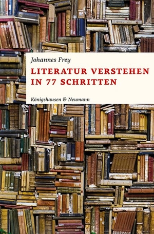 Frey, Johannes. Literatur verstehen in 77 Schritten. Königshausen & Neumann, 2021.