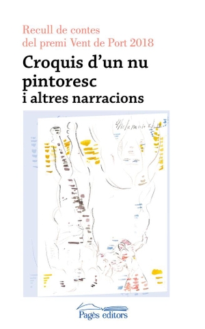 Varios Autores / Aa Dd. Croquis d'un nu pintoresc : Recull de contes del premi Vent de Port 2018. Pagès Editors, S.L., 2019.
