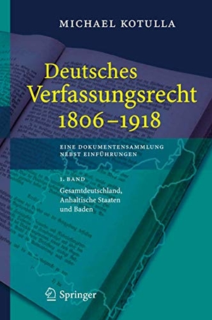 Kotulla, Michael. Deutsches Verfassungsrecht 1806 - 1918 - Eine Dokumentensammlung nebst Einführungen. Springer Berlin Heidelberg, 2005.