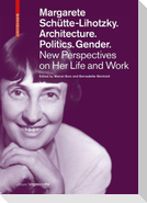 Margarete Schütte-Lihotzky. Architecture. Politics. Gender.