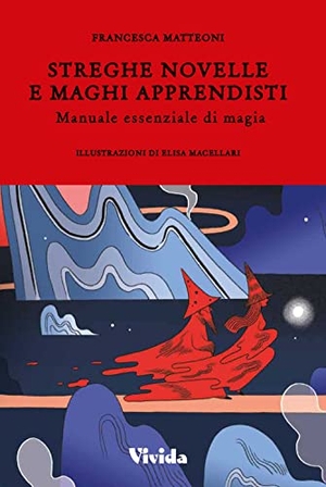 Matteoni, Francesca. Streghe novelle e maghi apprendisti. Manuale essenziale di magia. White Star, 2021.