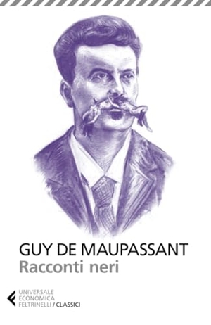 Maupassant, Guy de. Racconti neri. Feltrinelli, 2018.