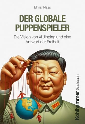 Nass, Elmar. Der globale Puppenspieler - Die Vision von Xi Jinping und eine Antwort der Freiheit. Kohlhammer W., 2024.
