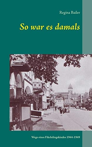 Bailer, Regina. So war es damals - Wege eines Flüchtlingskindes 1944-1949. Books on Demand, 2017.