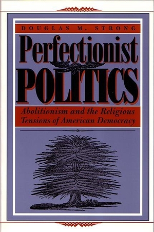 Strong, Douglas M. Perfectionist Politics - Abolitionism and the Religious Tensions of American Democracy. SYRACUSE UNIV PR, 2001.