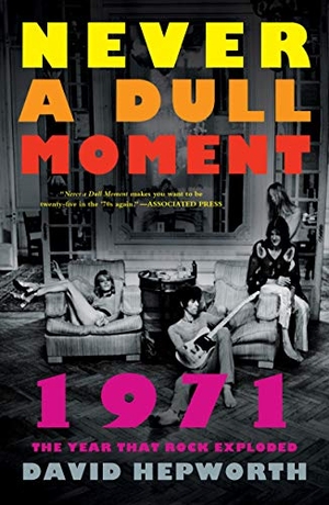 Hepworth, David. Never a Dull Moment - 1971 the Year That Rock Exploded. St. Martin's Publishing Group, 2017.