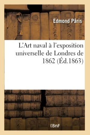 Paris-E. L'Art Naval À l'Exposition Universelle de Londres de 1862. Hachette Livre - BNF, 2017.