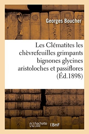 Boucher / Mottet. Les Clématites Les Chèvrefeuilles Grimpants Bignones Glycines Aristoloches Et Passiflores. Hachette Livre - BNF, 2015.