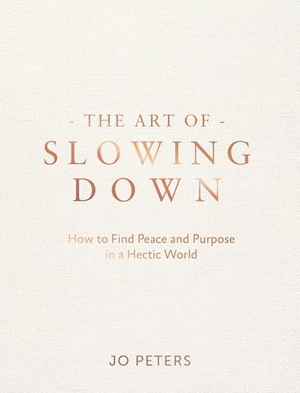 Peters, Jo. The Art of Slowing Down - How to Find Peace and Purpose in a Hectic World. Cassell, 2025.