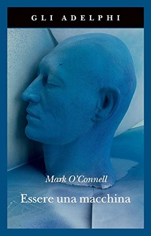 O'Connell, Mark. Essere una macchina. Un viaggio attraverso cyborg, utopisti, hacker e futurologi per risolvere il modesto problema della morte. Adelphi, 2021.