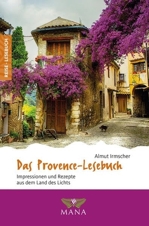 Irmscher, Almut. Das Provence-Lesebuch - Impressionen und Rezepte aus dem Land des Lichts. Mana Verlag, 2024.