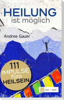 Heilung ist möglich! 111 Impulse fürs Heilsein