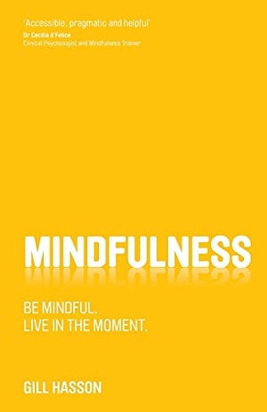 Hasson, Gill. Mindfulness - Be mindful. Live in the Moment.. John Wiley and Sons Ltd, 2013.