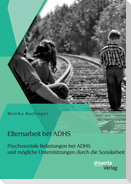 Elternarbeit bei ADHS: Psychosoziale Belastungen bei ADHS und mögliche Unterstützungen durch die Sozialarbeit