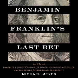 Meyer, Michael. Benjamin Franklin's Last Bet: The Favorite Founder's Divisive Death, Enduring Afterlife, and Blueprint for American Prosperity. HARPERCOLLINS, 2022.