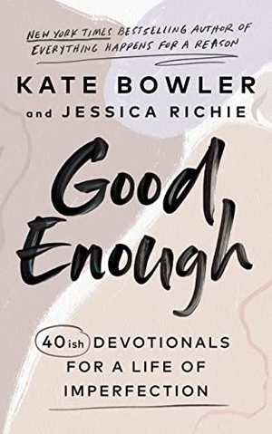 Richie, Jessica / Kate Bowler. Good Enough - 40ish Devotionals for a Life of Imperfection. Ebury Publishing, 2022.