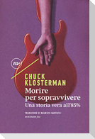 Morire per sopravvivere. Una storia vera all'85%