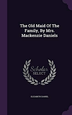 Daniel, Elizabeth. The Old Maid Of The Family, By Mrs. Mackenzie Daniels. Touchladybirdlucky Studios, 2016.