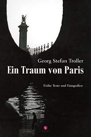 Troller, Georg Stefan. Ein Traum von Paris - Frühe Texte und Fotografien. Corso Verlag, 2017.