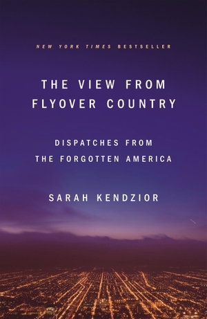 Kendzior, Sarah. The View from Flyover Country: Dispatches from the Forgotten America. Flatiron Books, 2018.