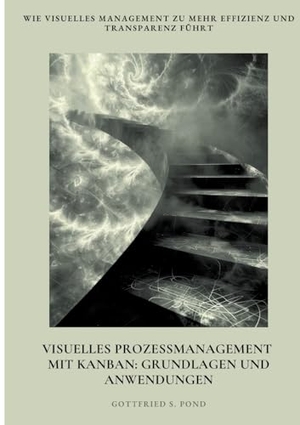 Pond, Gottfried S.. Visuelles  Prozessmanagement mit Kanban: Grundlagen und Anwendungen - Wie visuelles Management zu mehr Effizienz und  Transparenz führt. tredition, 2024.