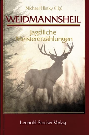 Hlatky, Michael. Weidmannsheil! - Jagdliche Meistererzählungen. Stocker Leopold Verlag, 2010.