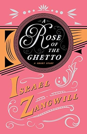 Zangwill, Israel / J A Hammerton. A Rose of the Ghetto - A Short Story - With a Chapter From English Humorists of To-day by J. A. Hammerton. Read Books, 2020.